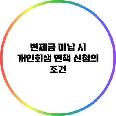 변제금 미납 시 개인회생 면책 신청의 조건