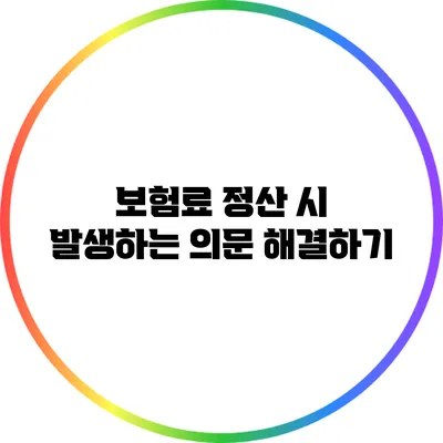 보험료 정산 시 발생하는 의문 해결하기