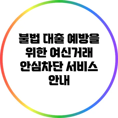 불법 대출 예방을 위한 여신거래 안심차단 서비스 안내