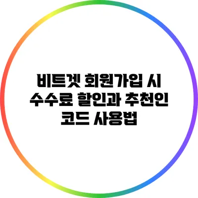 비트겟 회원가입 시 수수료 할인과 추천인 코드 사용법