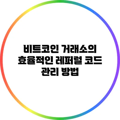 비트코인 거래소의 효율적인 레퍼럴 코드 관리 방법