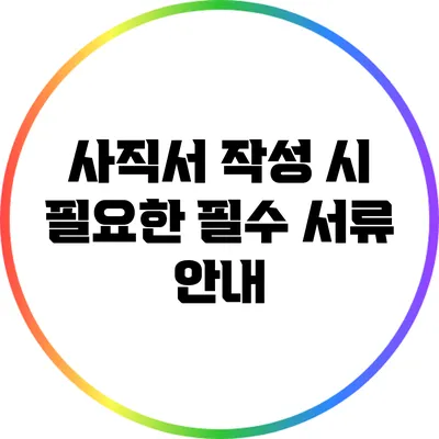 사직서 작성 시 필요한 필수 서류 안내