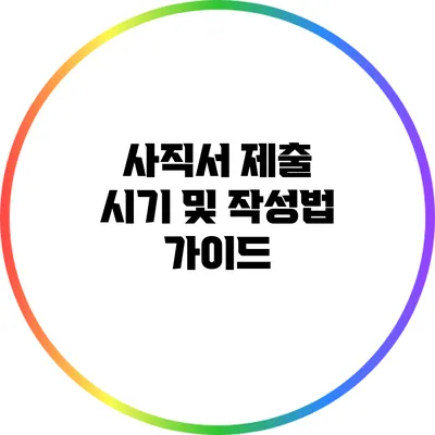 사직서 제출 시기 및 작성법 가이드