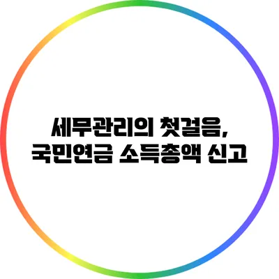 세무관리의 첫걸음, 국민연금 소득총액 신고