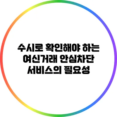 수시로 확인해야 하는 여신거래 안심차단 서비스의 필요성