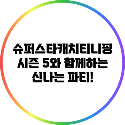 슈퍼스타캐치티니핑 시즌 5와 함께하는 신나는 파티!