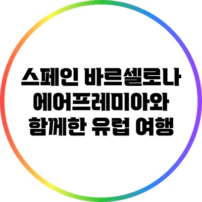 스페인 바르셀로나: 에어프레미아와 함께한 유럽 여행