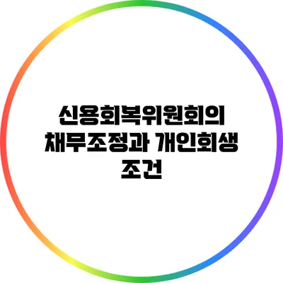 신용회복위원회의 채무조정과 개인회생 조건