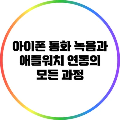 아이폰 통화 녹음과 애플워치 연동의 모든 과정