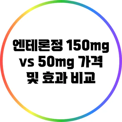 엔테론정 150mg vs 50mg: 가격 및 효과 비교