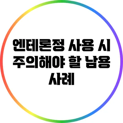 엔테론정 사용 시 주의해야 할 남용 사례