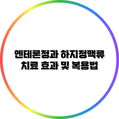 엔테론정과 하지정맥류: 치료 효과 및 복용법