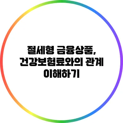 절세형 금융상품, 건강보험료와의 관계 이해하기