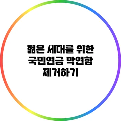 젊은 세대를 위한 국민연금 막연함 제거하기