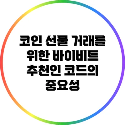 코인 선물 거래를 위한 바이비트 추천인 코드의 중요성