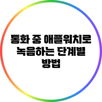 통화 중 애플워치로 녹음하는 단계별 방법