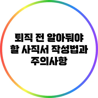 퇴직 전 알아둬야 할 사직서 작성법과 주의사항