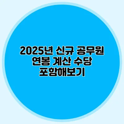 2025년 신규 공무원 연봉 계산 수당 포함해보기