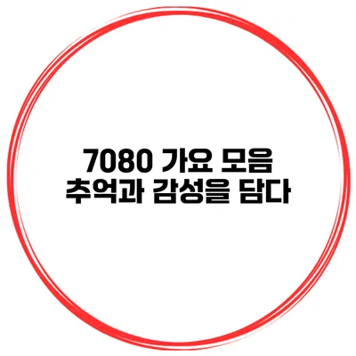 7080 가요 모음 추억과 감성을 담다