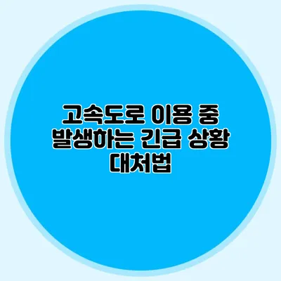 고속도로 이용 중 발생하는 긴급 상황 대처법