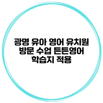 광명 유아 영어 유치원 방문 수업 튼튼영어 학습지 적용