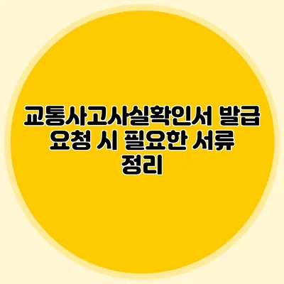 교통사고사실확인서 발급 요청 시 필요한 서류 정리