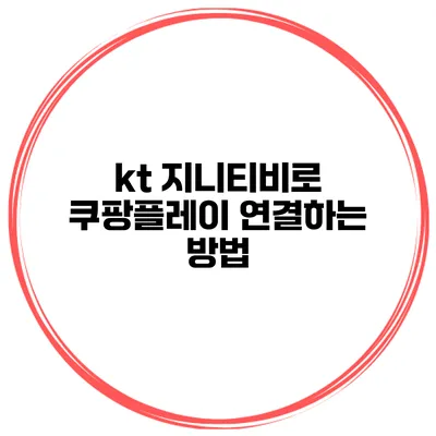 kt 지니티비로 쿠팡플레이 연결하는 방법