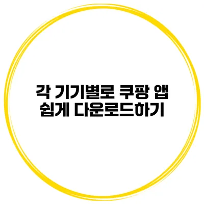 각 기기별로 쿠팡 앱 쉽게 다운로드하기