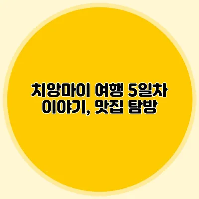 치앙마이 여행 5일차 이야기, 맛집 탐방