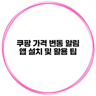 쿠팡 가격 변동 알림 앱 설치 및 활용 팁