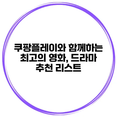 쿠팡플레이와 함께하는 최고의 영화, 드라마 추천 리스트