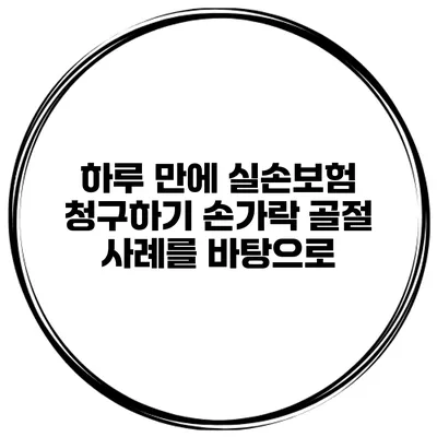 하루 만에 실손보험 청구하기 손가락 골절 사례를 바탕으로