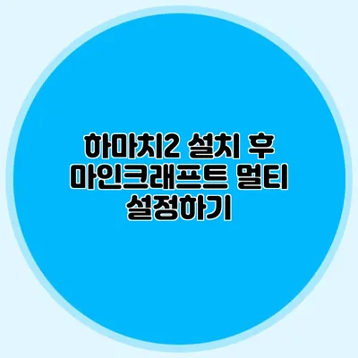 하마치2 설치 후 마인크래프트 멀티 설정하기